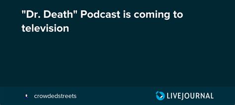 Death, on the other hand, cuts right to the chase, in part because the. "Dr. Death" Podcast is coming to television: ohnotheydidnt ...