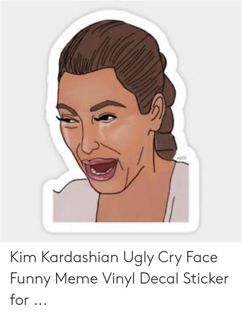 Kim Kardashian Ugly Cry Face Funny Meme Vinyl Decal Sticker For Funny