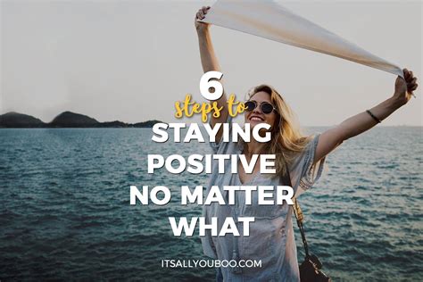 6 Steps To Staying Positive No Matter What Its All You Boo