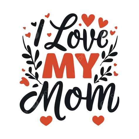 I Love My Mom T Shirt Design Png Vector Psd And Clipart With