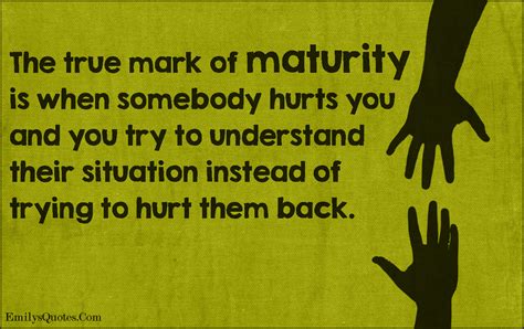 Improve yourself, find your inspiration, share with friends. The true mark of maturity is when somebody hurts you and ...