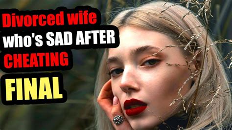 final updated ending to divorced wife who s sad after cheating youtube