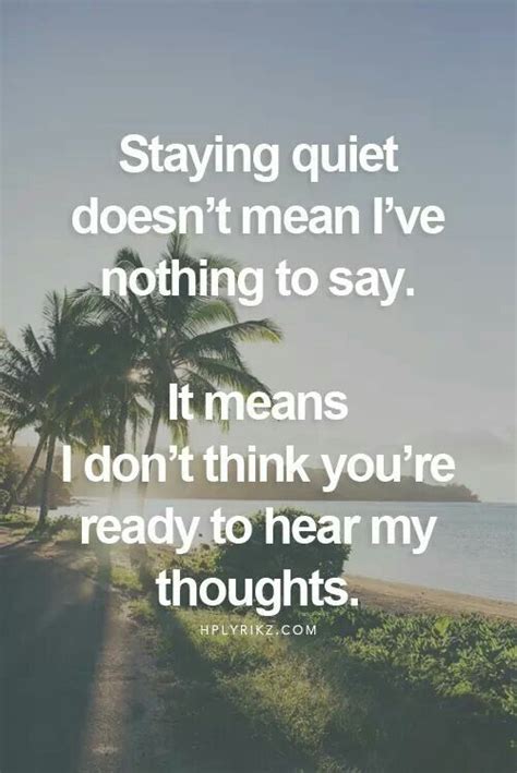 Staying Quiet Doesnt Mean Ive Nothing To Say It Means I Dont Think