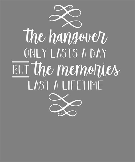 The Hangover Only Lasts A Day But The Memories Last A Lifetime Digital