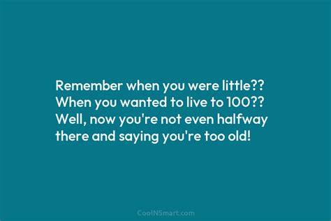 Quote Remember When You Were Little When You Wanted To Live To 100