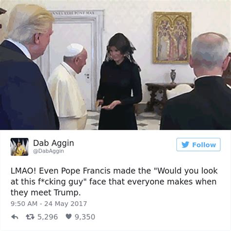 It was a stupid thing to say in the fuller context. 10+ Most Creative Reactions To Sad Pope Meeting The Trumps ...