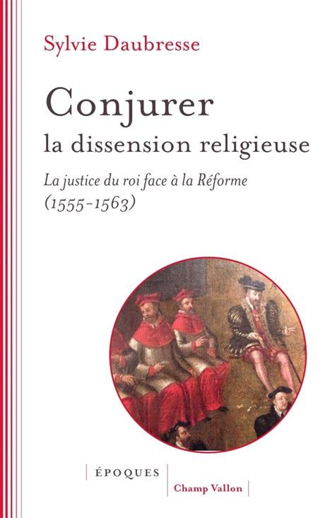 Conjurer La Dissension Religieuse La Justice Du Roi Face à La Réforme