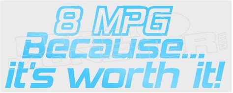 8 Miles Per Gallon Because Its Worth It Decal Sticker
