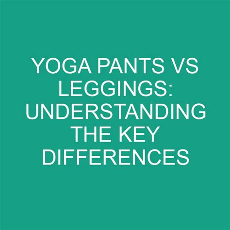 Yoga Pants Vs Leggings Understanding The Key Differences Differencess