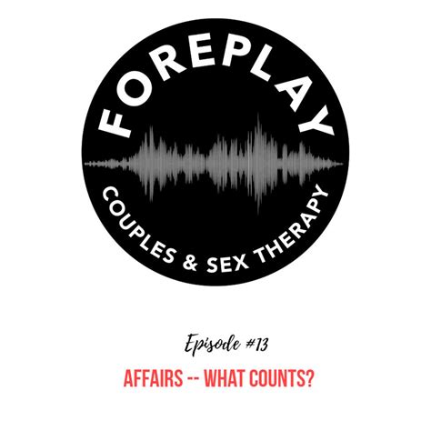 Episode 13 Affairs — What Counts Foreplay Radio Couples And Sex Therapy
