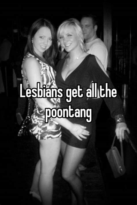lesbians get all the poontang