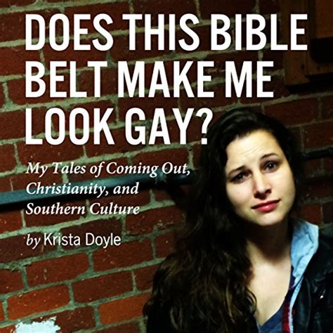 Does This Bible Belt Make Me Look Gay My Tales Of Coming Out Christianity And