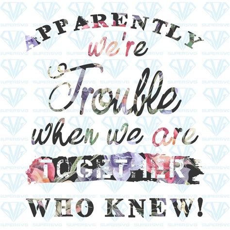 Download Apparently We're Trouble When We Are Together Who Knew PNG ...