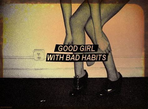 Good Girls With Bad Habits Grunge Quotes Bad Habits Girl Quotes