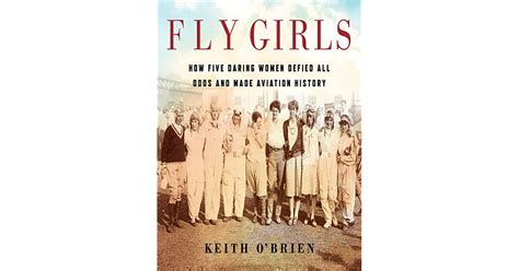 fly girls how five daring women defied all odds and made aviation history by keith o brien