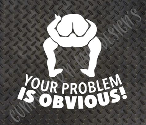 Your Problem Is Obvious Head Up Ass Permanent Vinyl Decal Etsy