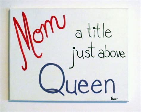 Admittedly, because you know your mother will love it! Queen Mom Quotes. QuotesGram