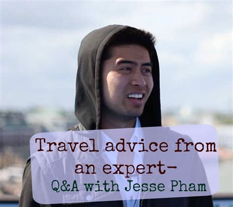 Travel Advice From An Expert Q A With Jesse Pham Travel Advice