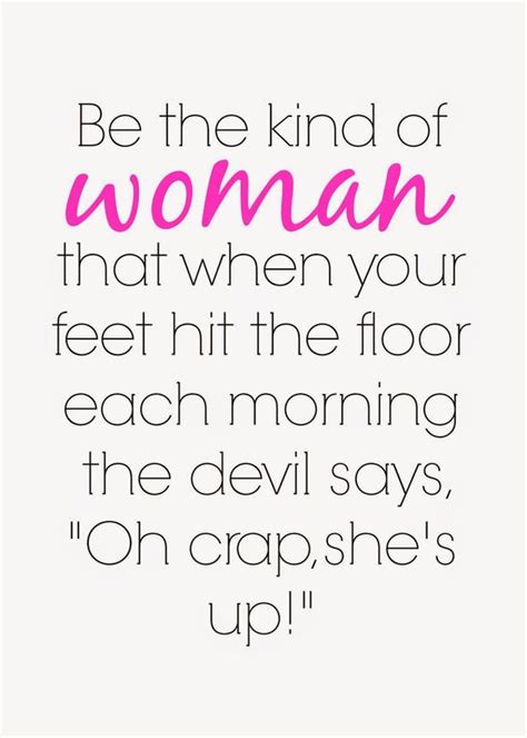 Be The Kind Of Woman That When Your Feet Hit The Floor