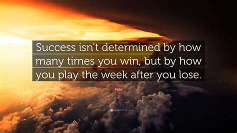 Pelé Quote Success Isnt Determined By How Many Times You Win But By