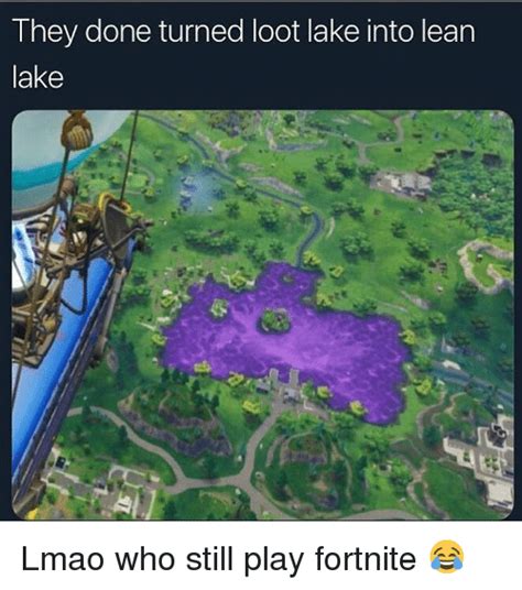 T Hey Done Turned Loot Lake Into Lean Lake Lmao Who Still Play Fortnite
