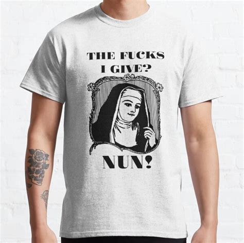 The Fucks I Give Nun T Shirt T Shirt By Ravishdesigns Redbubble