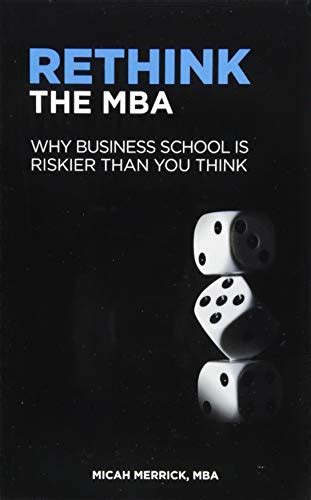 Rethink The Mba Why Business School Is Riskier Than You Think By Micah