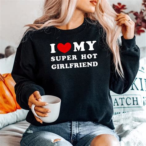 i love my super hot girlfriend i heart my girlfriend shirt teeuni