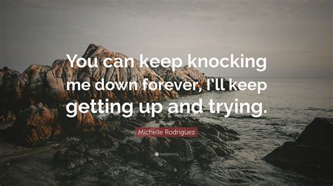 Michelle Rodriguez Quote “you Can Keep Knocking Me Down Forever Ill