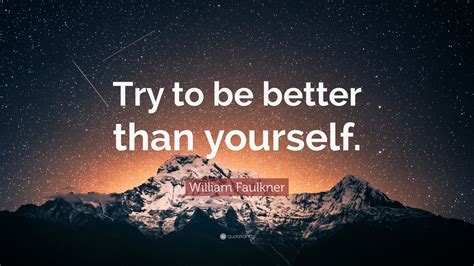 William Faulkner Quote “try To Be Better Than Yourself” 9 Wallpapers
