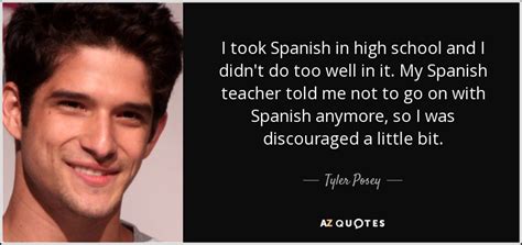 Cariño, thijs no hizo nada. Tyler Posey quote: I took Spanish in high school and I ...