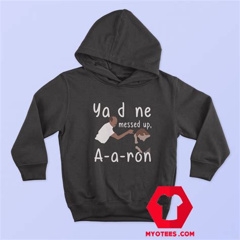 Funny You Done Messed Up Aaron Unisex Hoodie