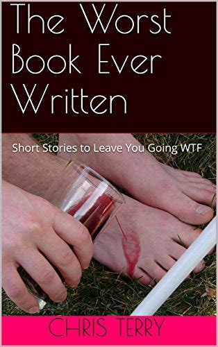 The Worst Book Ever Written Short Stories To Leave You Going Wtf Ebook Terry Chris Amazon