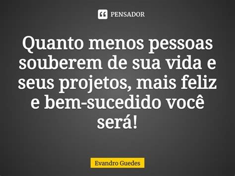 Quanto Menos Pessoas Souberem De Sua Evandro Guedes Pensador