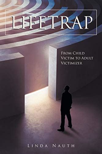 Lifetrap From Child Victim To Adult Victimizer Nauth Linda