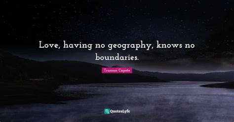 Love Having No Geography Knows No Boundaries Quote By Truman