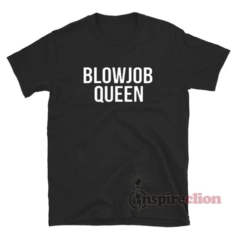 Blowjob Queen T Shirt Custom Womens Or Mens