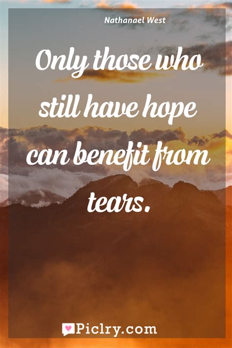 Only Those Who Still Have Hope Can Benefit From Tears Piclry