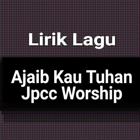 C kau hempas semua g am masa yang tercipta untukmu. Lirik Lagu Ajaib Kau Tuhan dari Jpcc Worship - GejaG