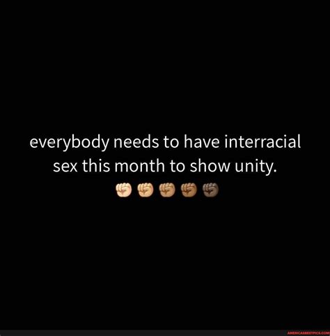 Everybody Needs To Have Interracial Sex This Month To Show Unity Americas Best Pics And Videos