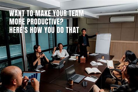 Want To Make Your Team More Productive Heres How You Do That