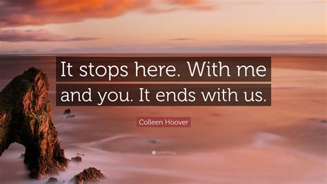 Colleen Hoover Quote “it Stops Here With Me And You It Ends With Us ”
