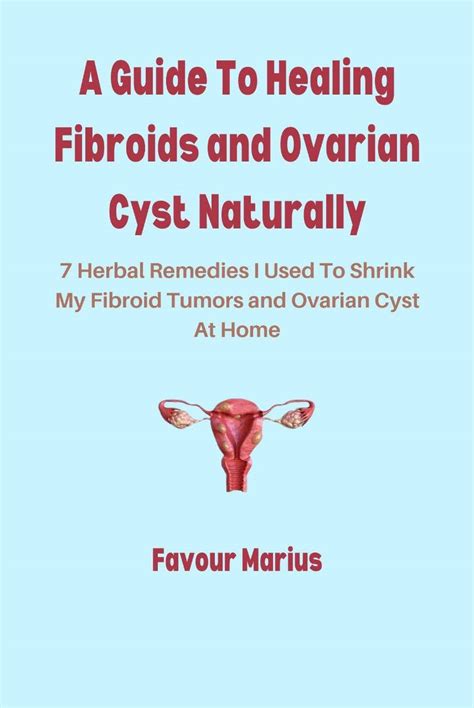 A Guide To Healing Fibroids And Ovarian Cyst Naturally 7 Herbal