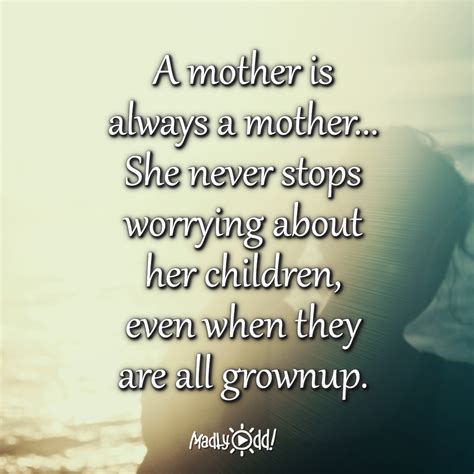 A Mother Is Always A Mother She Never Stops Worrying About Her
