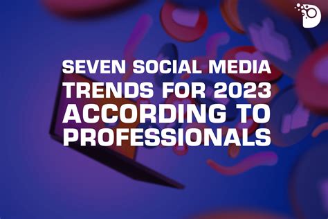 7 Social Media Trends For 2023 According To Professionals