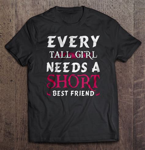 Every Tall Girl Needs A Short Best Friend Shirt Teeherivar