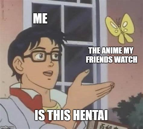 my friends watching anime imgflip