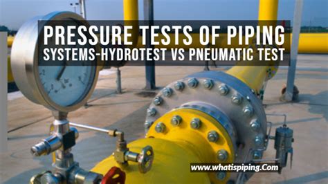 Pressure Tests Of Piping Systems Hydrotest Vs Pneumatic Test What Is