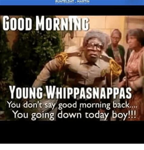 Runteldat Martin Good Morn Young Whippasnappas You Dont Say Good Morning Back You Going Down