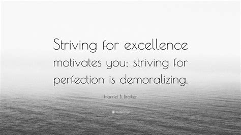 Harriet B Braiker Quote Striving For Excellence Motivates You